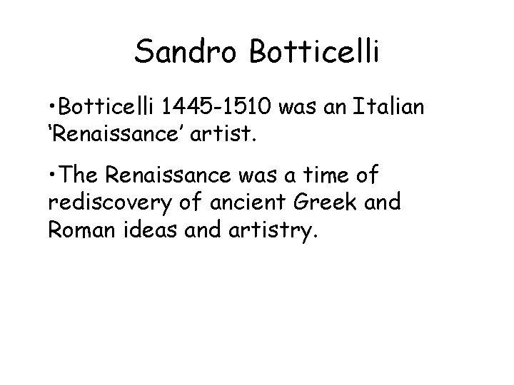 Sandro Botticelli • Botticelli 1445 -1510 was an Italian ‘Renaissance’ artist. • The Renaissance