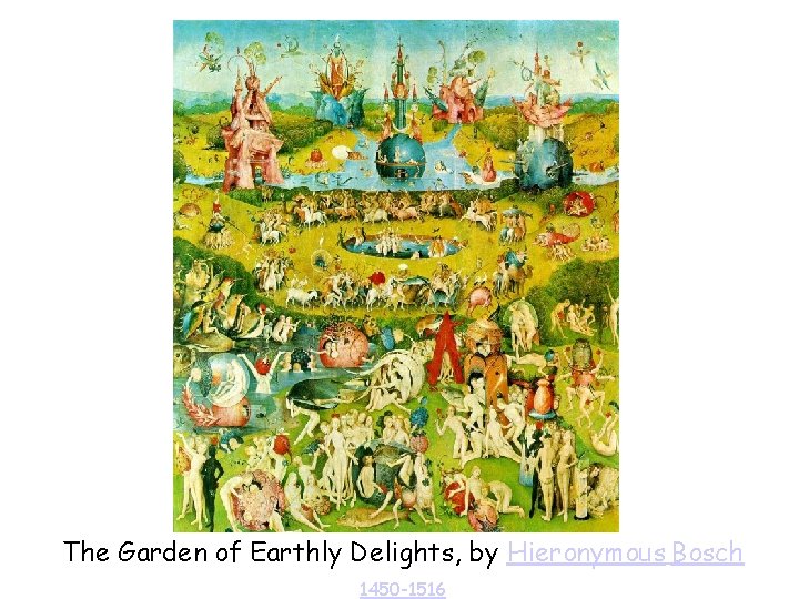 The Garden of Earthly Delights, by Hieronymous Bosch 1450 -1516 