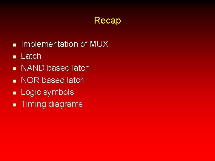 Recap n n n Implementation of MUX Latch NAND based latch NOR based latch