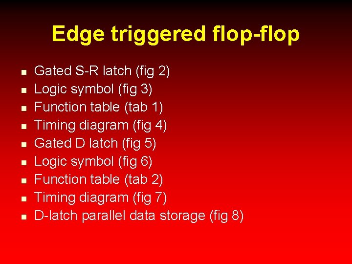 Edge triggered flop-flop n n n n n Gated S-R latch (fig 2) Logic