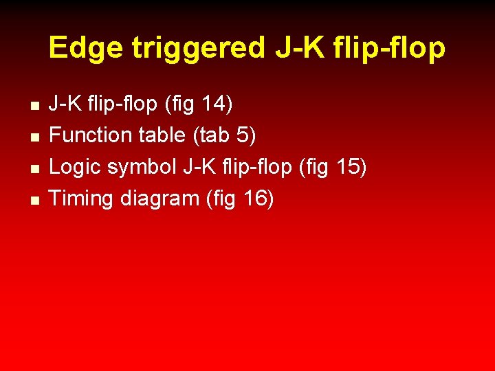 Edge triggered J-K flip-flop n n J-K flip-flop (fig 14) Function table (tab 5)