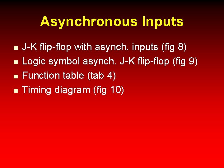 Asynchronous Inputs n n J-K flip-flop with asynch. inputs (fig 8) Logic symbol asynch.