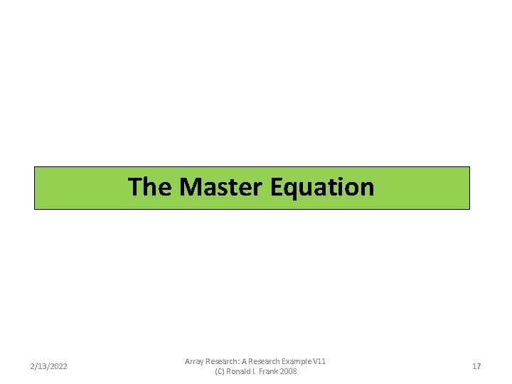The Master Equation 2/13/2022 Array Research: A Research Example V 11 (C) Ronald I. The Master Equation 2/13/2022 Array Research: A Research Example V 11 (C) Ronald I.