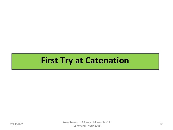 First Try at Catenation 2/13/2022 Array Research: A Research Example V 11 (C) Ronald First Try at Catenation 2/13/2022 Array Research: A Research Example V 11 (C) Ronald