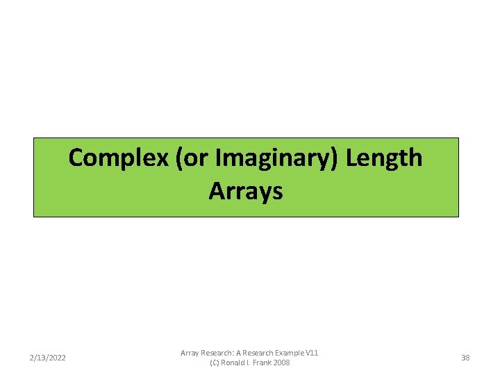 Complex (or Imaginary) Length Arrays 2/13/2022 Array Research: A Research Example V 11 (C) Complex (or Imaginary) Length Arrays 2/13/2022 Array Research: A Research Example V 11 (C)