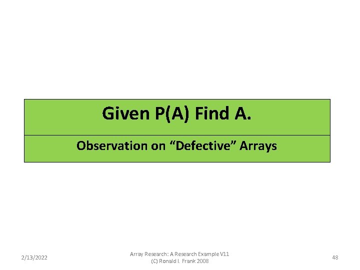 Given P(A) Find A. Observation on “Defective” Arrays 2/13/2022 Array Research: A Research Example Given P(A) Find A. Observation on “Defective” Arrays 2/13/2022 Array Research: A Research Example