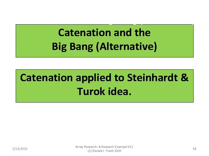 Catenation and the Big Bang (Alternative) Catenation applied to Steinhardt & Turok idea. 2/13/2022 Catenation and the Big Bang (Alternative) Catenation applied to Steinhardt & Turok idea. 2/13/2022