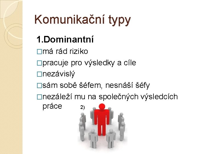 Komunikační typy 1. Dominantní �má rád riziko �pracuje pro výsledky a cíle �nezávislý �sám