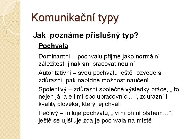 Komunikační typy Jak poznáme příslušný typ? Pochvala Dominantní - pochvalu přijme jako normální záležitost,