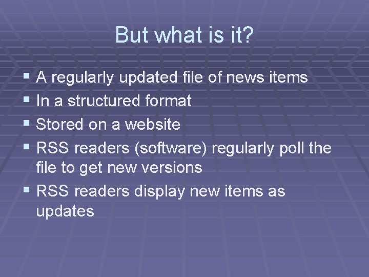 But what is it? § A regularly updated file of news items § In