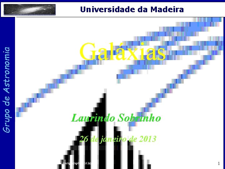 Grupo de Astronomia Universidade da Madeira Galáxias Laurindo Sobrinho 26 de janeiro de 2013