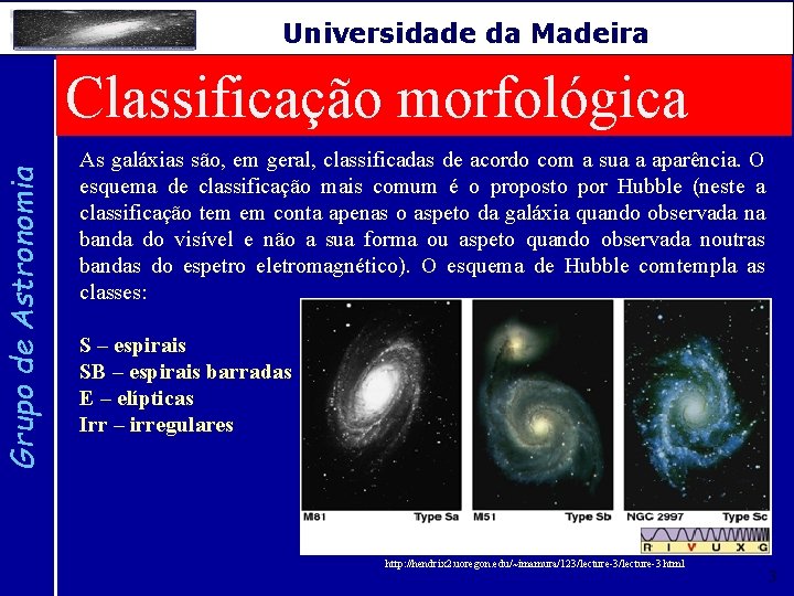 Grupo de Astronomia Universidade da Madeira Classificação morfológica As galáxias são, em geral, classificadas