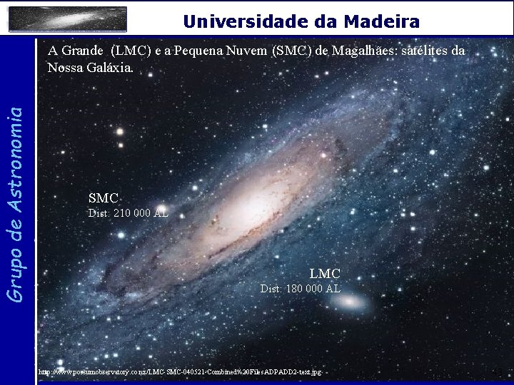 Grupo de Astronomia Universidade da Madeira A Grande (LMC) e a Pequena Nuvem (SMC)