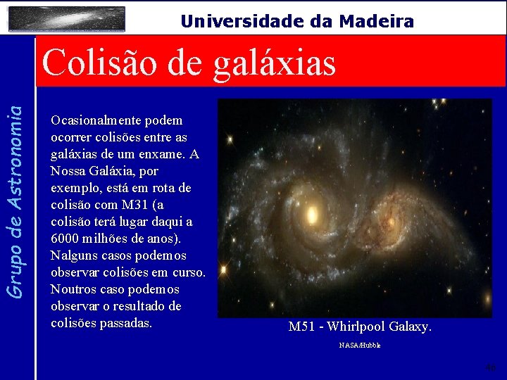 Grupo de Astronomia Universidade da Madeira Colisão de galáxias Ocasionalmente podem ocorrer colisões entre