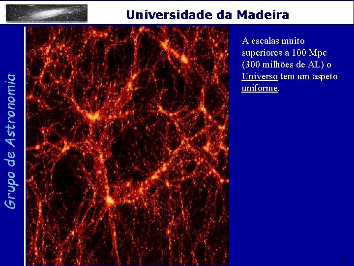 Grupo de Astronomia Universidade da Madeira A escalas muito superiores a 100 Mpc (300