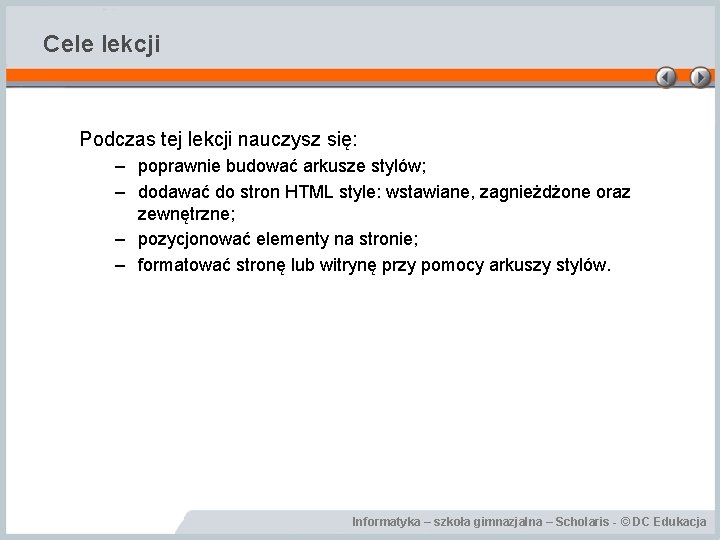 Cele lekcji Podczas tej lekcji nauczysz się: – poprawnie budować arkusze stylów; – dodawać