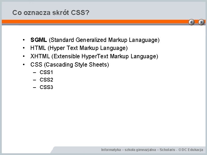 Co oznacza skrót CSS? • • SGML (Standard Generalized Markup Lanaguage) HTML (Hyper Text