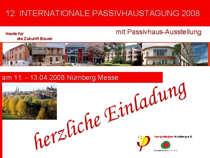 12. INTERNATIONALE PASSIVHAUSTAGUNG 2008 Heute für die Zukunft Bauen mit Passivhaus-Ausstellung Herzliche Einladung zur.