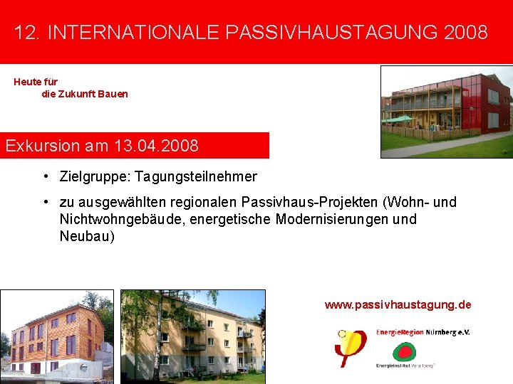 12. INTERNATIONALE PASSIVHAUSTAGUNG 2008 Heute für die Zukunft Bauen mit Passivhaus-Ausstellung Exkursion zu Passivhausprojekten