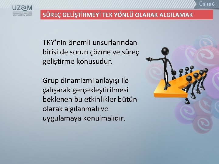 Ünite 6 SÜREÇ GELİŞTİRMEYİ TEK YÖNLÜ OLARAK ALGILAMAK TKY’nin önemli unsurlarından birisi de sorun