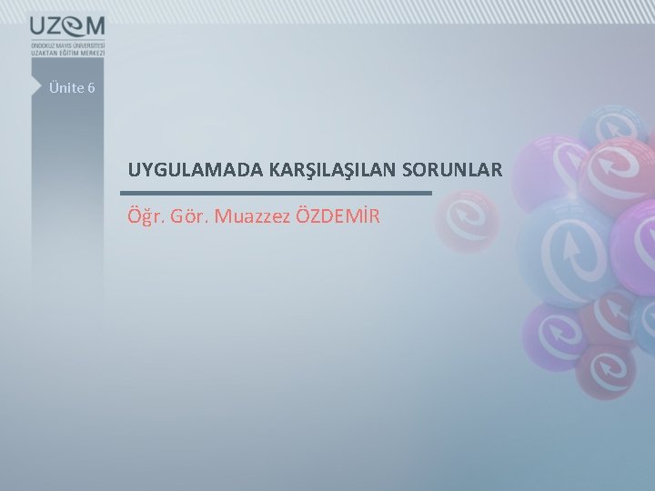 Ünite 6 UYGULAMADA KARŞILAN SORUNLAR Öğr. Gör. Muazzez ÖZDEMİR 