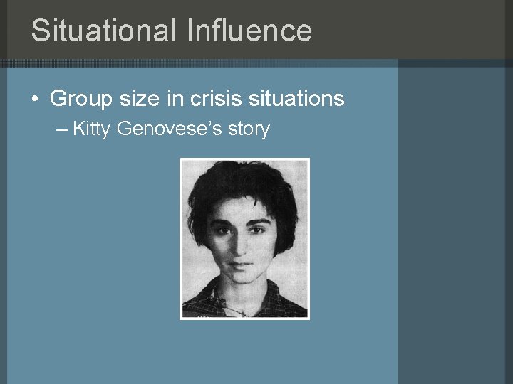 Situational Influence • Group size in crisis situations – Kitty Genovese’s story 