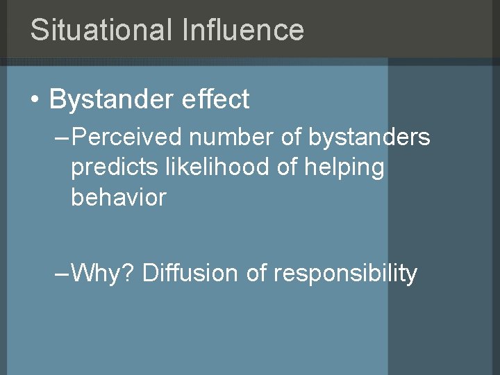 Situational Influence • Bystander effect – Perceived number of bystanders predicts likelihood of helping
