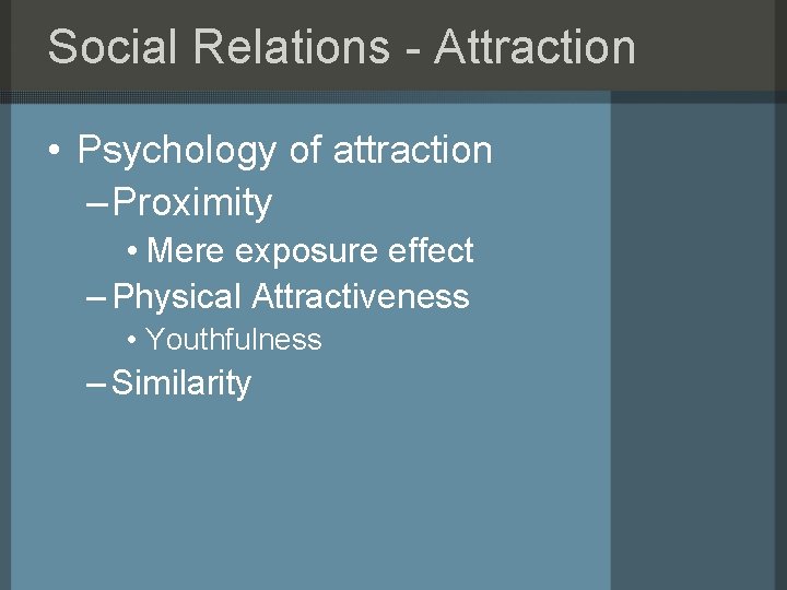 Social Relations - Attraction • Psychology of attraction – Proximity • Mere exposure effect