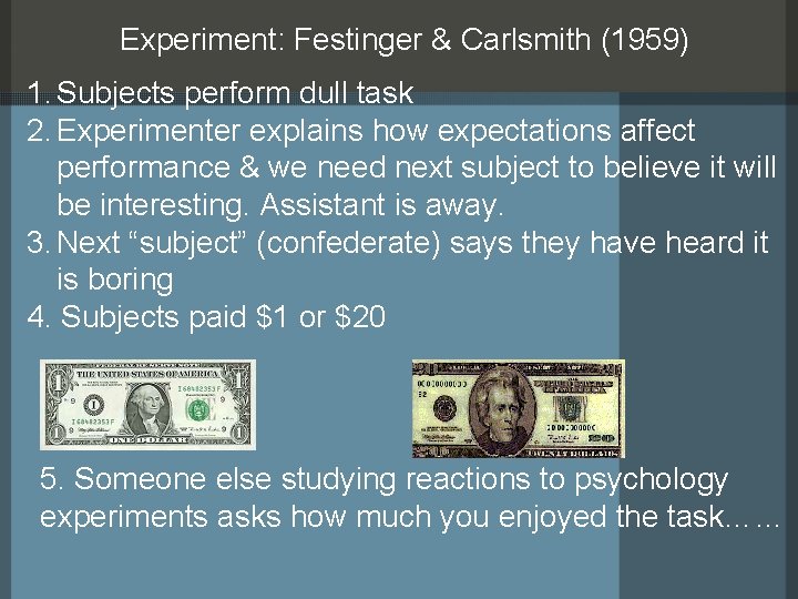 Experiment: Festinger & Carlsmith (1959) 1. Subjects perform dull task 2. Experimenter explains how