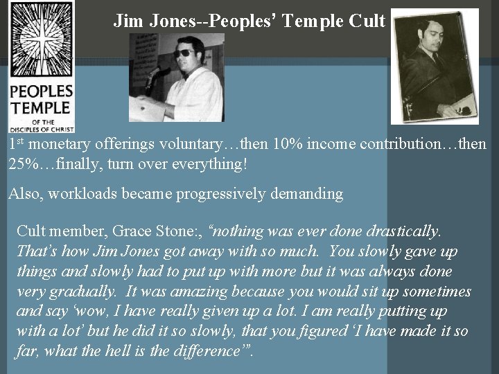 Jim Jones--Peoples’ Temple Cult 1 st monetary offerings voluntary…then 10% income contribution…then 25%…finally, turn