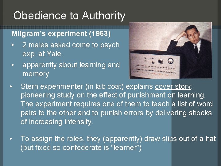 Obedience to Authority Milgram’s experiment (1963) • • 2 males asked come to psych