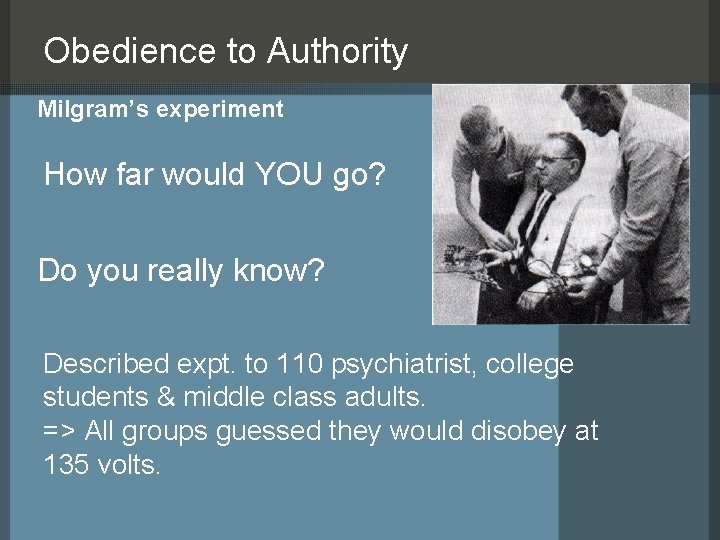 Obedience to Authority Milgram’s experiment How far would YOU go? Do you really know?