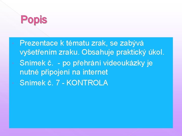 Popis Prezentace k tématu zrak, se zabývá vyšetřením zraku. Obsahuje praktický úkol. Snímek č.