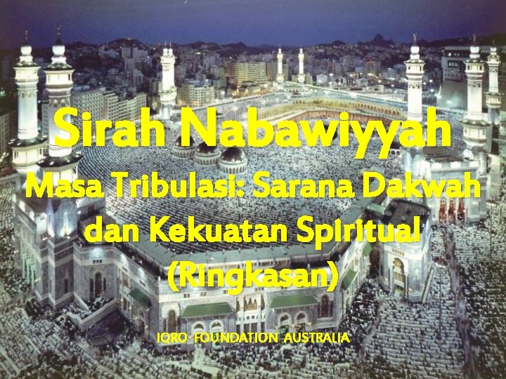 Sirah Nabawiyyah Masa Tribulasi: Sarana Dakwah dan Kekuatan Spiritual (Ringkasan) IQRO FOUNDATION AUSTRALIA 