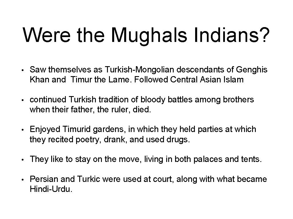 Were the Mughals Indians? • Saw themselves as Turkish-Mongolian descendants of Genghis Khan and