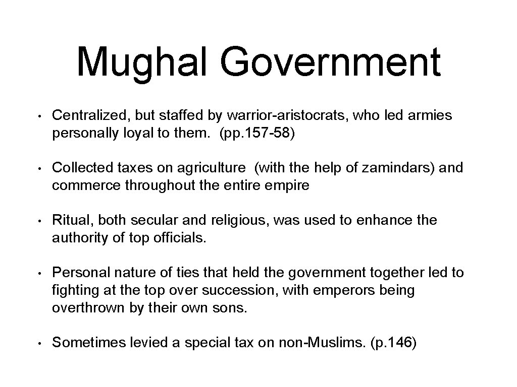 Mughal Government • Centralized, but staffed by warrior-aristocrats, who led armies personally loyal to