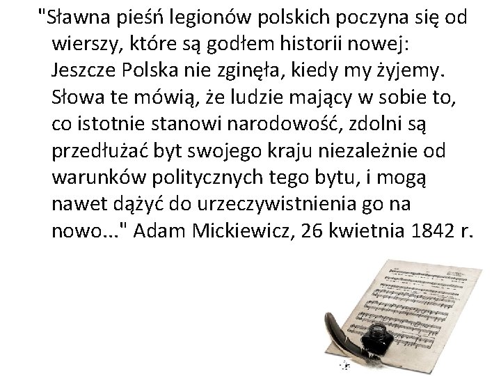 "Sławna pieśń legionów polskich poczyna się od wierszy, które są godłem historii nowej: Jeszcze