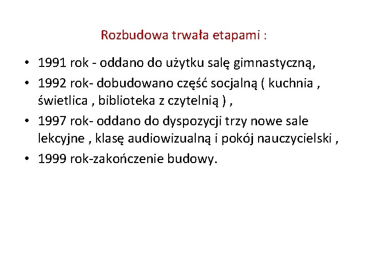 Rozbudowa trwała etapami : • 1991 rok - oddano do użytku salę gimnastyczną, •