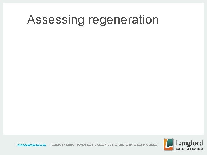 Assessing regeneration v | www. langfordvets. co. uk | Langford Veterinary Services Ltd is