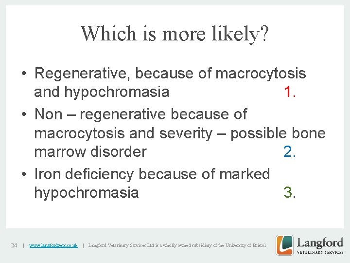 Which is more likely? • Regenerative, because of macrocytosis and hypochromasia 1. • Non
