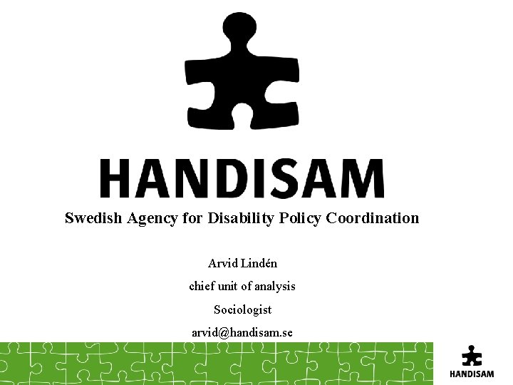 Swedish Agency for Disability Policy Coordination Arvid Lindén chief unit of analysis Sociologist arvid@handisam.