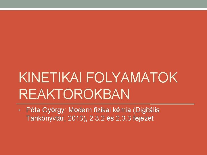 KINETIKAI FOLYAMATOK REAKTOROKBAN • Póta György: Modern fizikai kémia (Digitális Tankönyvtár, 2013), 2. 3.