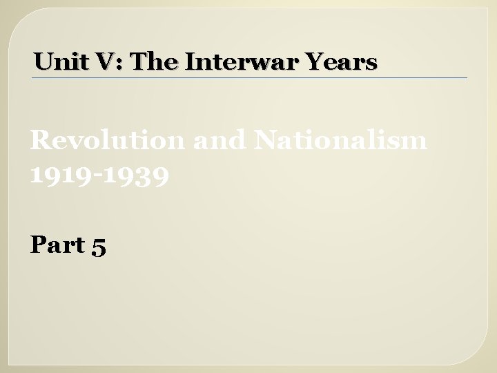 Unit V: The Interwar Years Revolution and Nationalism 1919 -1939 Part 5 