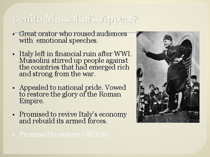 Benito Mussolini’s Appeal? § Great orator who roused audiences with emotional speeches. § Italy