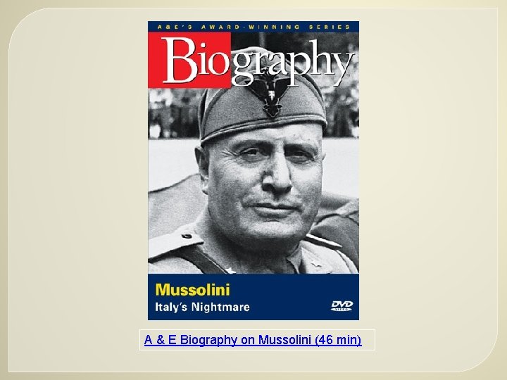 A & E Biography on Mussolini (46 min) 