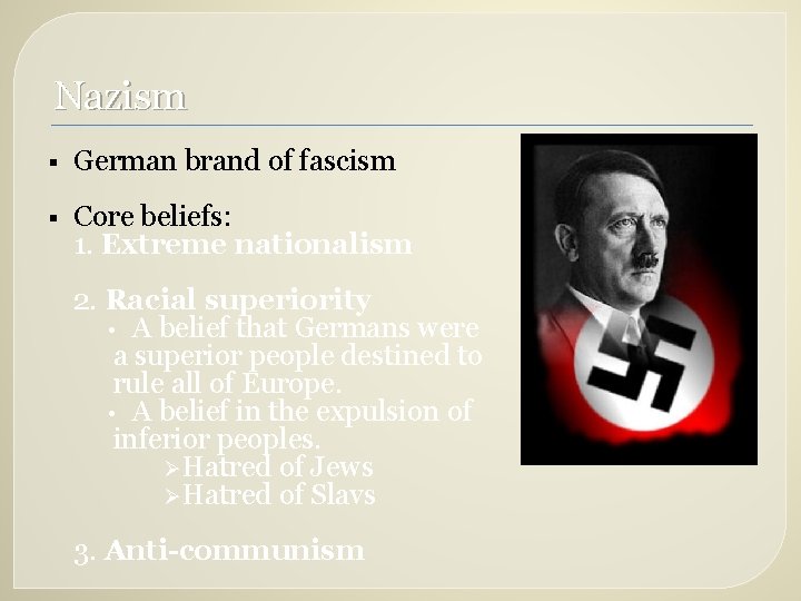 Nazism § German brand of fascism § Core beliefs: 1. Extreme nationalism 2. Racial