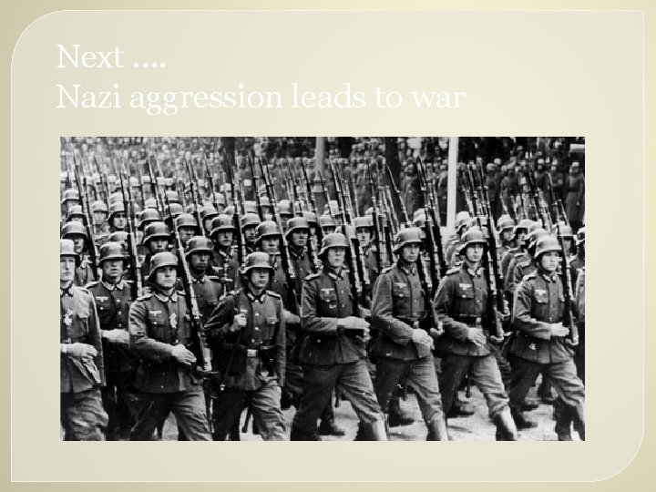 Next. . Nazi aggression leads to war 
