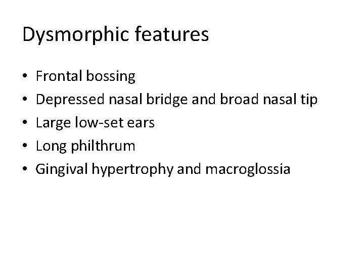 Dysmorphic features • • • Frontal bossing Depressed nasal bridge and broad nasal tip