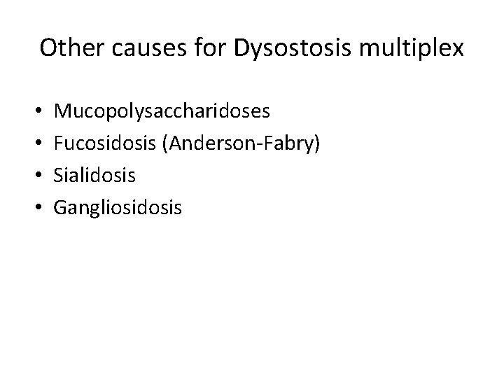 Other causes for Dysostosis multiplex • • Mucopolysaccharidoses Fucosidosis (Anderson-Fabry) Sialidosis Gangliosidosis 