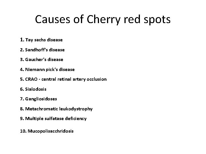 Causes of Cherry red spots 1. Tay sachs disease 2. Sandhoff's disease 3. Gaucher's